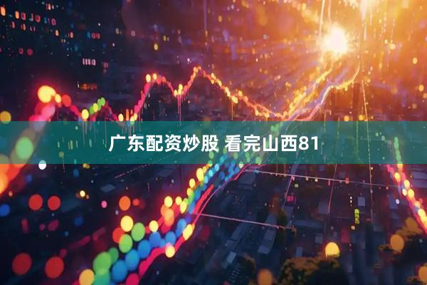 广东配资炒股 看完山西81